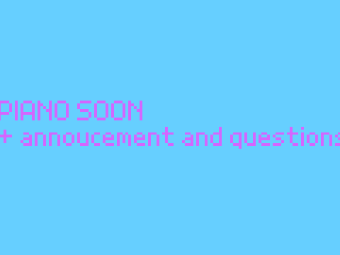 PIANO VERY SOON (+questions)