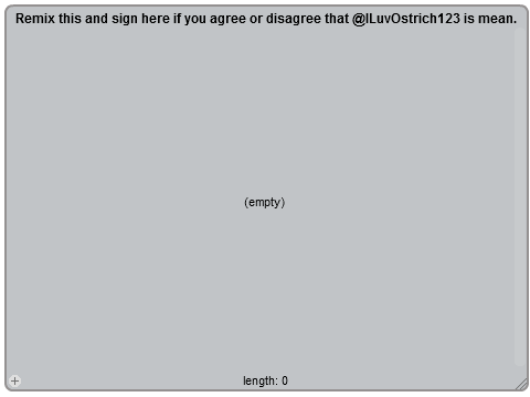 Remix this and sign here if you agree or disagree that @ILuvOstrich123 is mean.