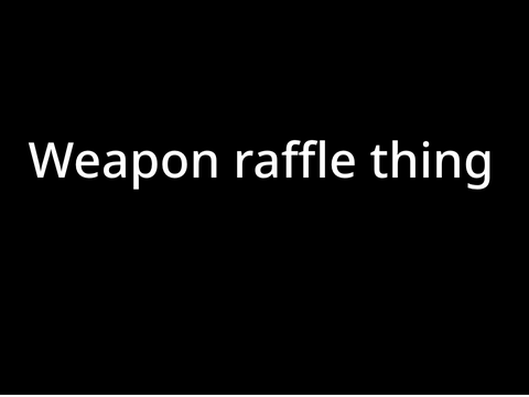 lil weapon raffle thing (closed) (why did anyone enter this)