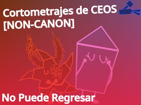 [NON-CANON] Cortometrajes de CEOS: No Puede Regresar