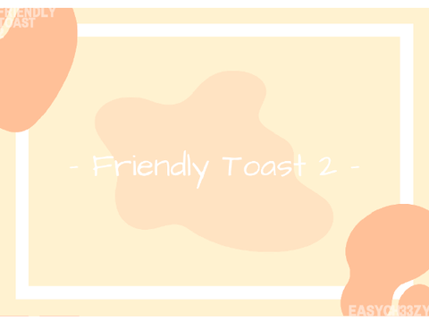 || - Friendly Toast 2 - ||