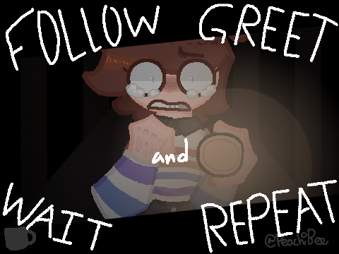 FOLLOW, GREET, WAIT and REPEAT ◈ REMIX