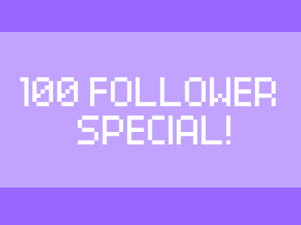 100 FOLLOWER SPECIAL!