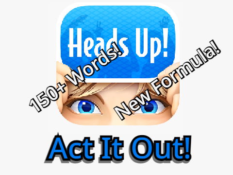 Heads Up: Act It Out! | [MOBILE] 150+ Words!
