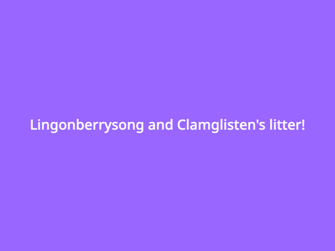 (closed!) Lingonberry and Clamglisten's litter