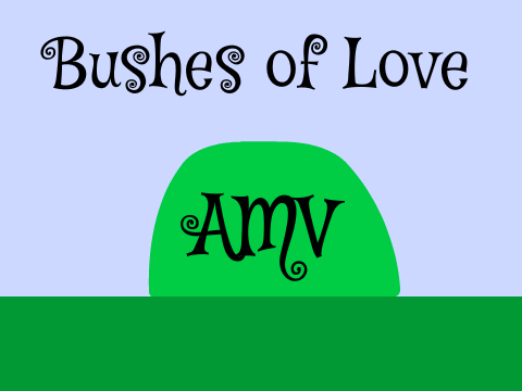 Bushes of Love AMV