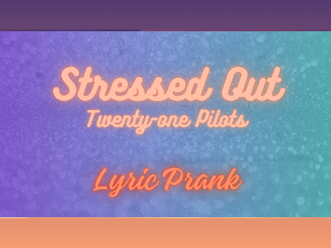 Stressed Out ~ Lyric Prank