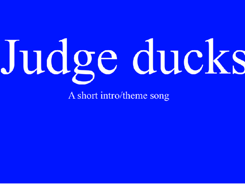 JUDGE DUCKS (very short intro)