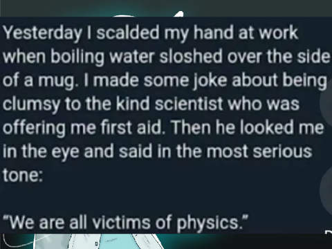 "We are all victims of physics"