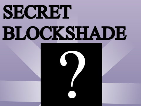 SECRET Blockshade // ???