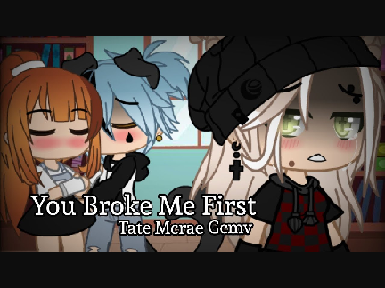!~You Broke Me First~! 