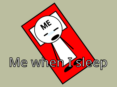 Me when I sleep