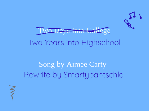 "Two Years into Highschool" Cover/Rewrite of Two Days into College