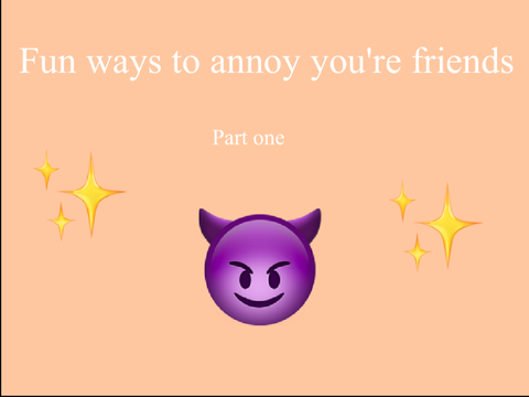 How to annoy your friends
