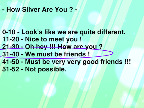 . - {[ How Silver Are You? ]} - .
