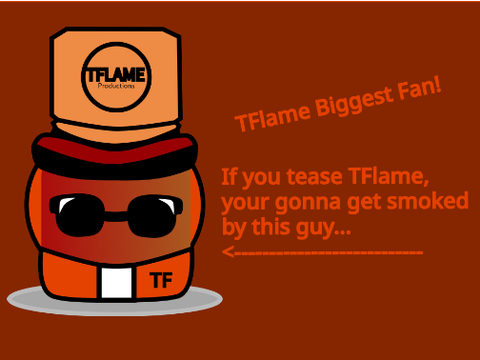 TFlame Biggest Fan! - Recreation 