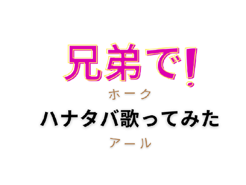 【歌ってみた】リアル兄弟でハナタバ歌ってみた