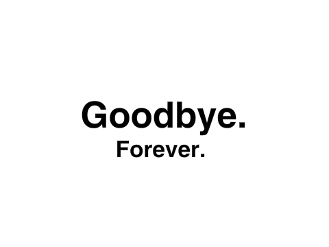 Goodbye. forever :(