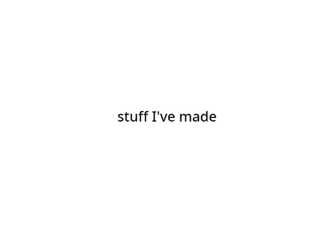 things I've made