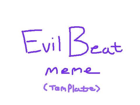 EVIL BEAT MEME TEMPLAATE!! // OG DO NOT STEAL