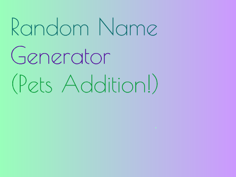 Random Name Generator! (PETS ADDITION)