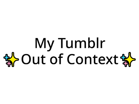 My Tumblr but you don't get any context