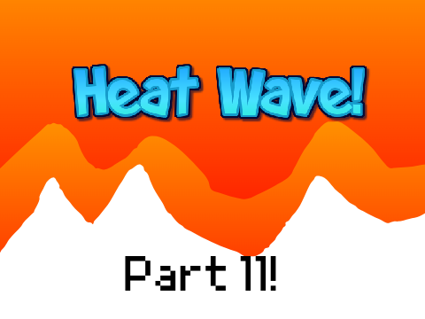 Heat wave part 11!
