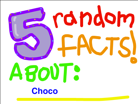 5 Random Facts About Choco