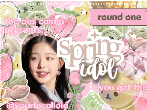 ♡ ☀️ round 1 : spring idol !?!