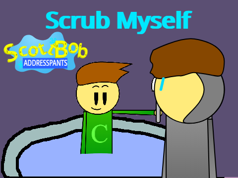 ScottBob AddressPants: Scrub Myself! Thumbnail added