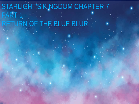 Starlight's Kingdom Chapter 7 Part 1: Return of The Blue Blur
