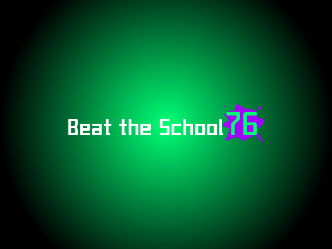 Beat the School 76 (JOKE VERSION)