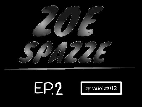 ZOE SPAZZE ep.2