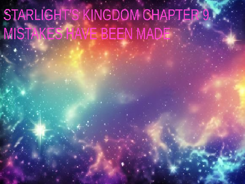 Starlight's Kingdom Chapter 9: Mistakes Have Been Made