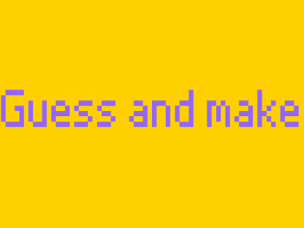 Guess and make.