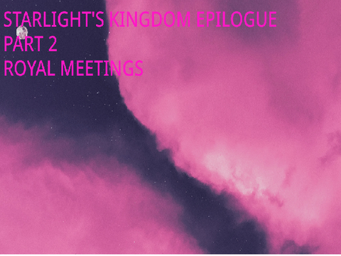 Starlight's Kingdom Epilogue Part 2: Royal Meetings