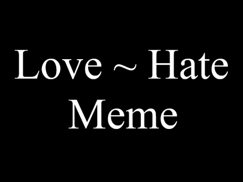 \\ Love Hate Meme || CCE //