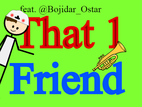 That 1 Friend... /feat. @Bojidar_Ostar