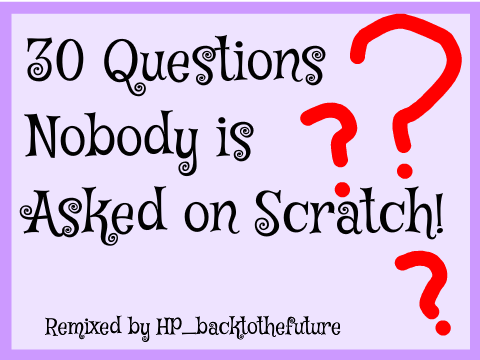 30 Questions Nobody is Asked in Scratch! remix