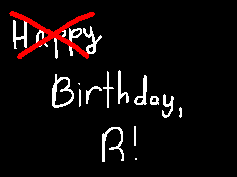 Happy Birthday, R.