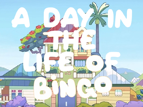 a day in the life of bingo // forever wip