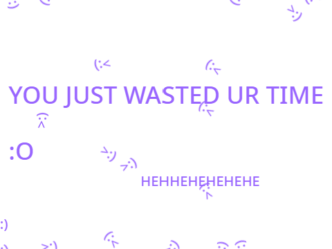 YOU JUST WASTED UR TIME