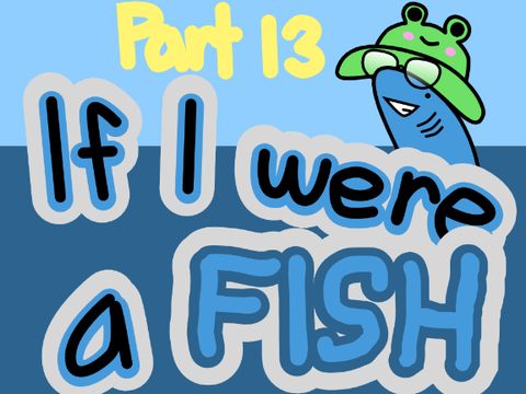Part 13 If I Were a Fish MAP
