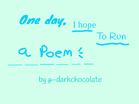 ᴏɴᴇ ᴅᴀʏ, ɪ ʜᴏᴘᴇ ᴛᴏ ʀᴜɴ | a poem