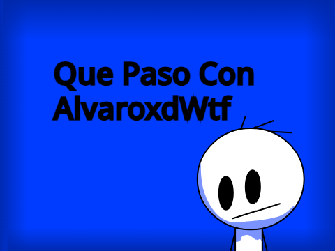 Que Paso Con @alvaroxdwtf ?