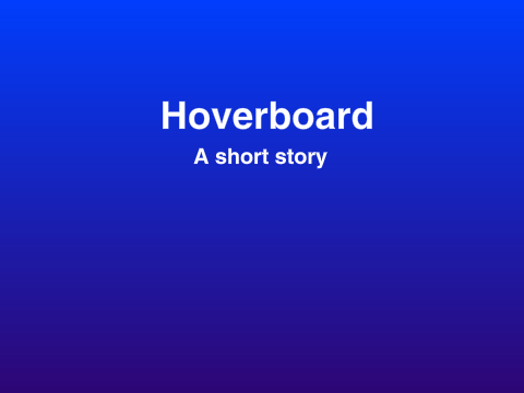 Hoverboard ~ A short story