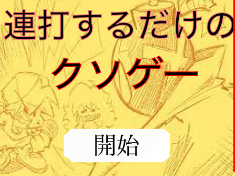 連打するだけのクソゲー（無理ゲー）