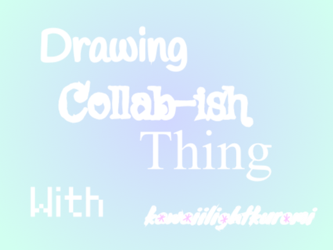 Drawing Collab-ish Thing With kawaiilightkuromi
