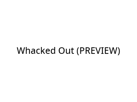 Whacked Out (PREVIEW)