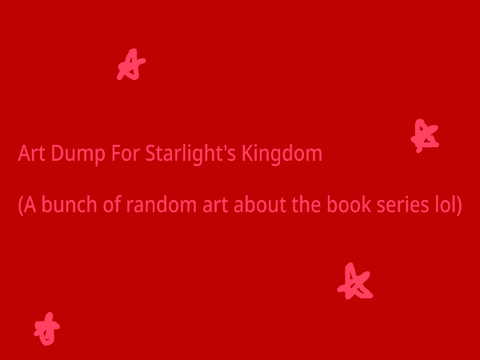 Art Dump for Starlight's Kingdom ;w;